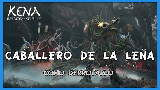 Caballero de la le�a y c�mo derrotarlo en Kena: Bridge of spirits - Kena: Bridge of Spirits