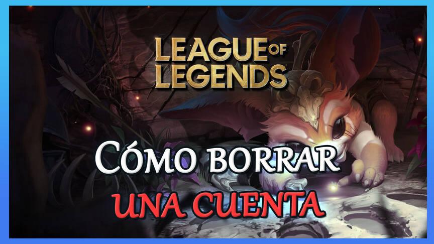 League of Legends: cómo borrar tu cuenta