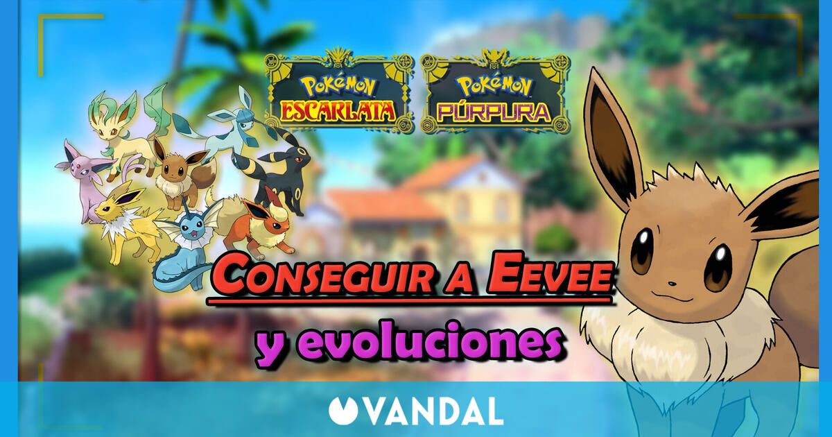 Cómo Conseguir A Eevee Y Sus Evoluciones En Pokémon Escarlata Y Púrpura