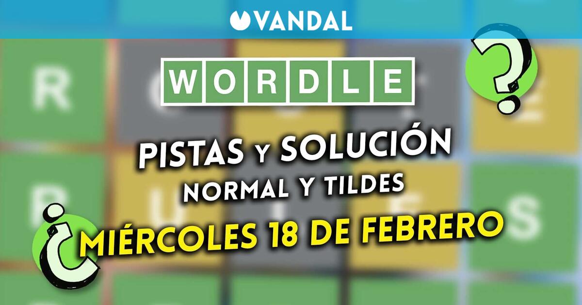 Wordle en español y tildes hoy miércoles 18 de febrero: Pistas y solución a la palabra oculta