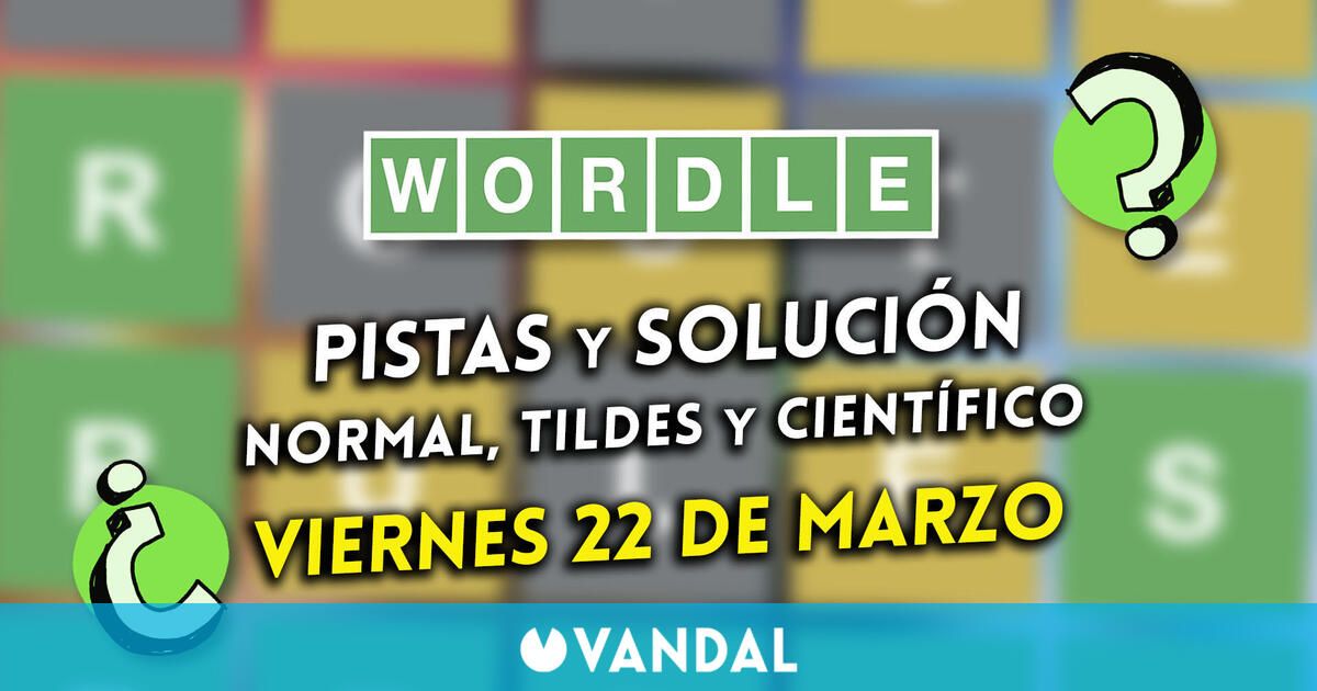 Wordle en español, tildes y científico hoy 22 de marzo: Pistas y solución a la palabra oculta