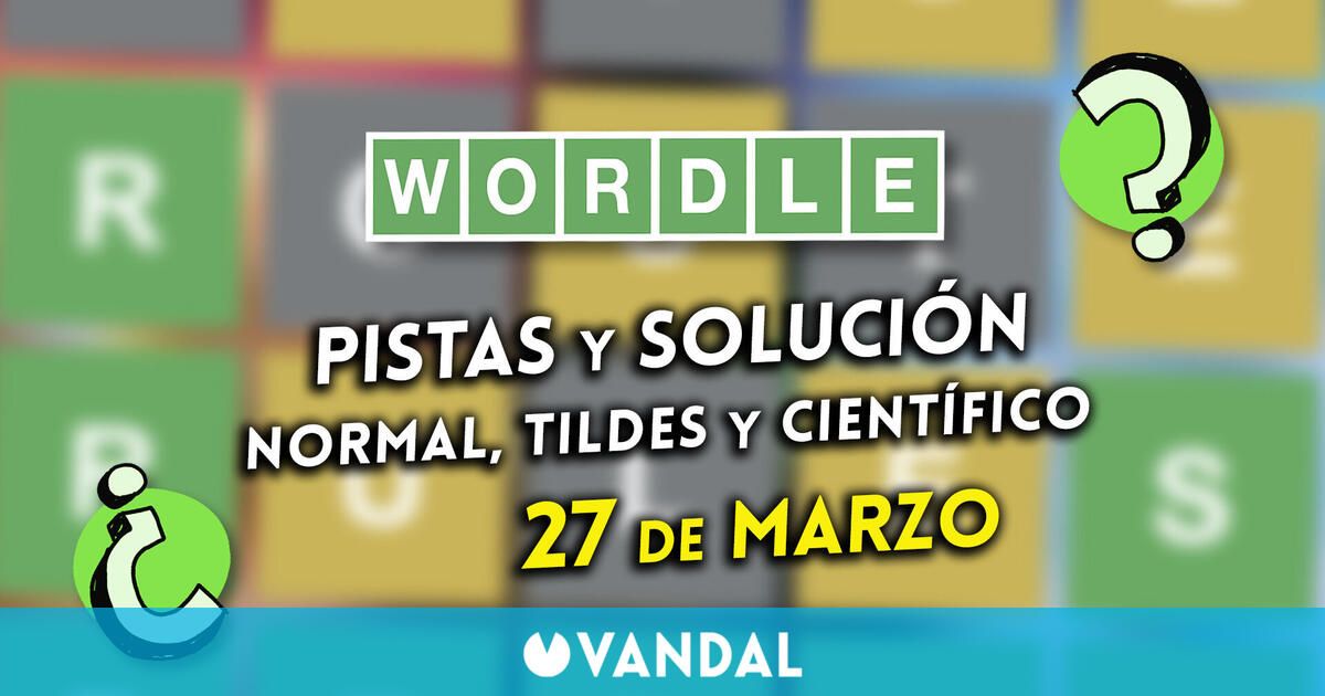 Wordle en español, tildes y científico hoy 27 de marzo: Pistas y solución a la palabra oculta