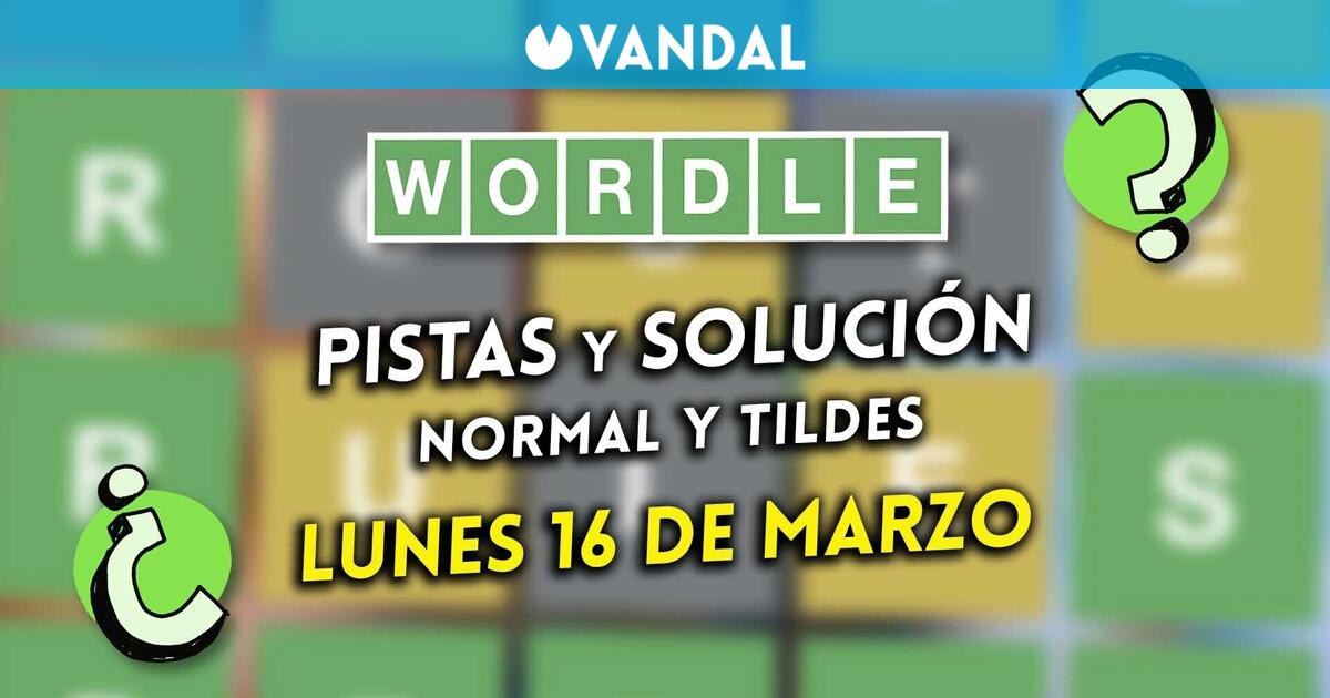 Wordle en español y tildes hoy lunes 16 de marzo: Pistas y solución a la palabra oculta