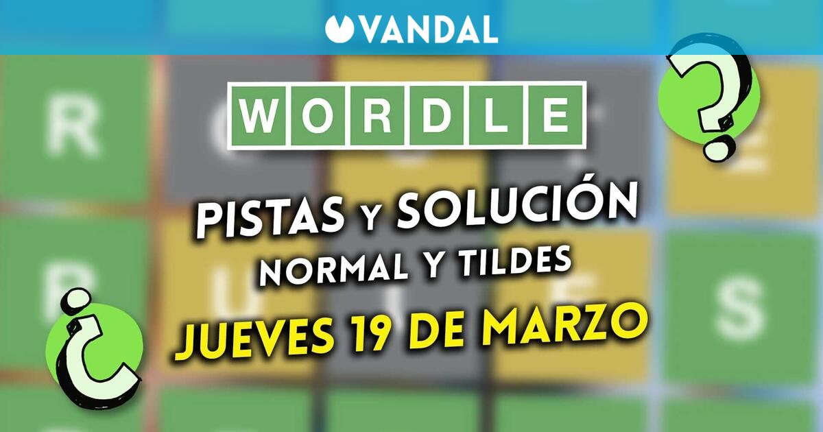 Wordle en español y tildes hoy jueves 19 de marzo: Pistas y solución a la palabra oculta