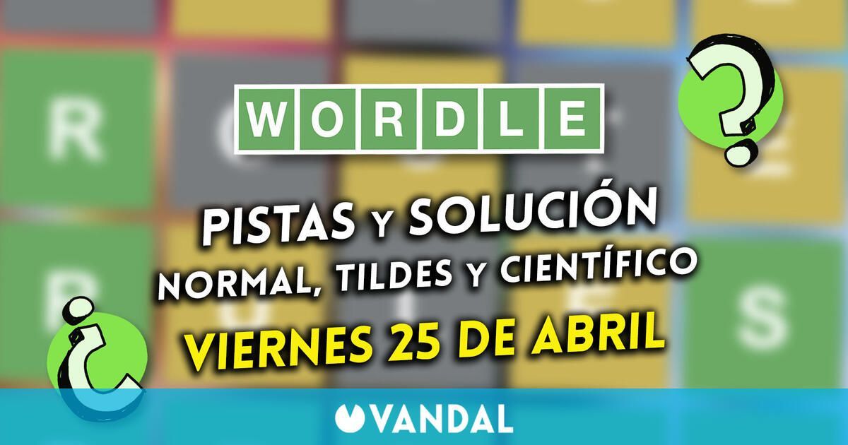 Wordle en español, tildes y científico hoy 25 de abril: Pistas y solución a la palabra oculta
