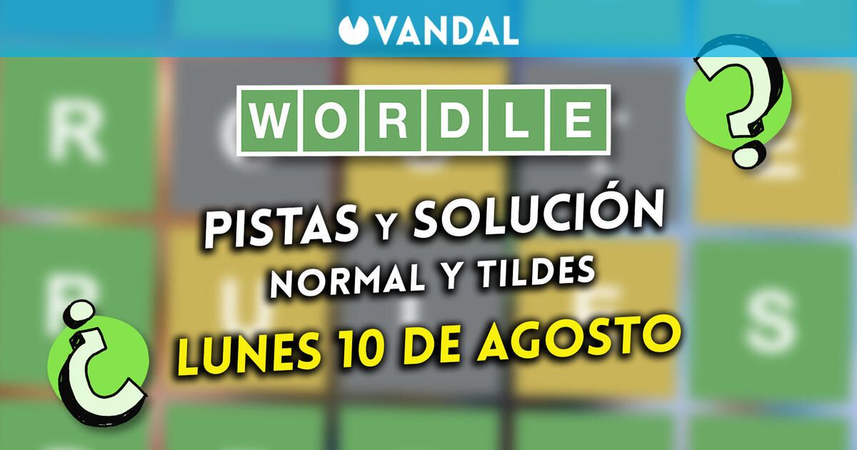 Solución Wordle en español y tildes hoy 10 de agosto y pistas a la palabra oculta