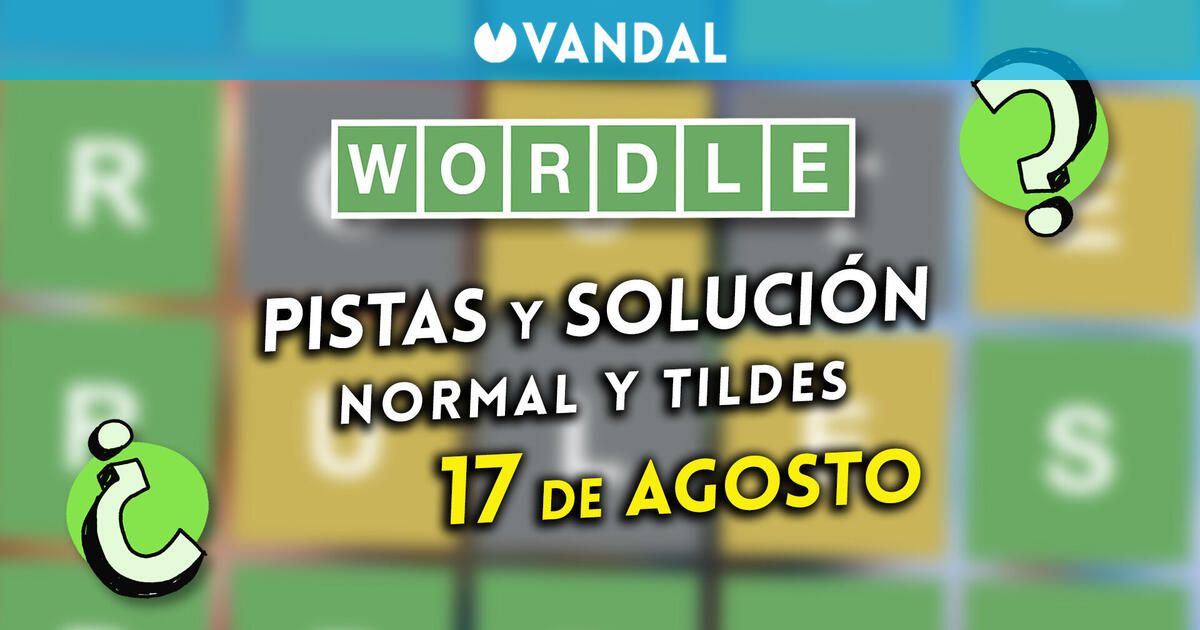 Solución Wordle en español y tildes hoy 17 de agosto y pistas a la palabra oculta