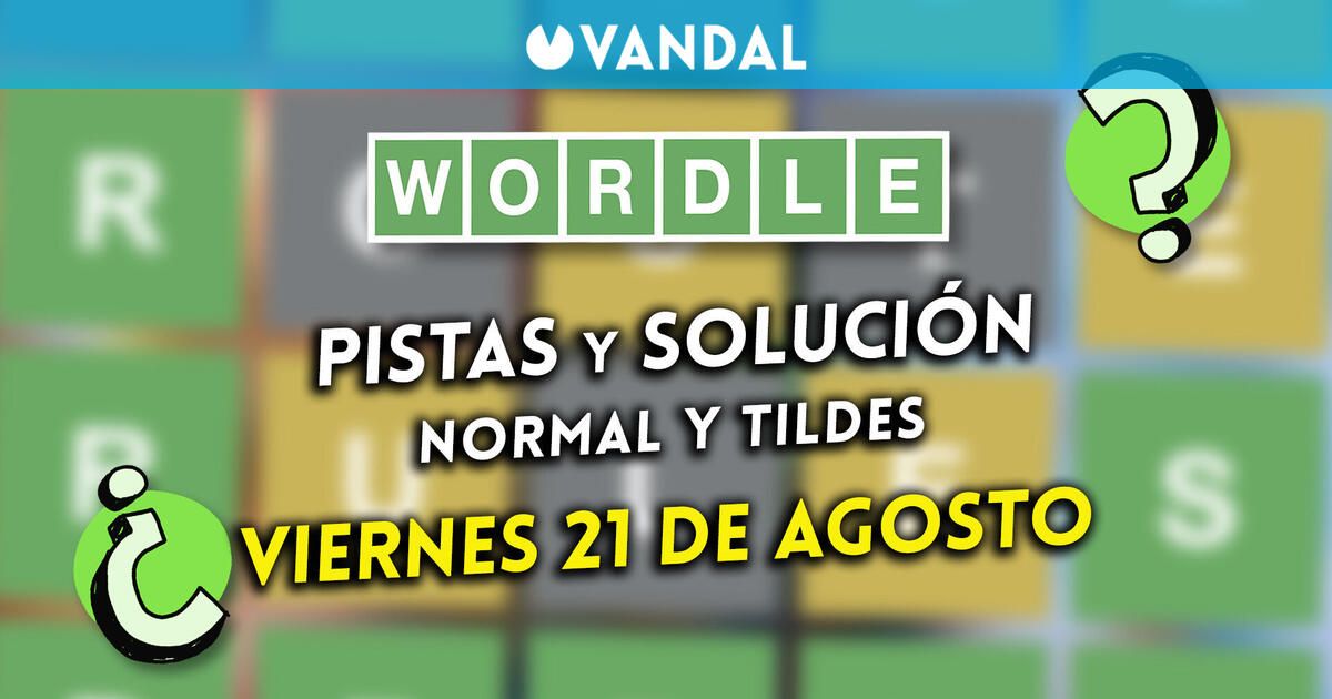 Solución Wordle en español y tildes hoy 21 de agosto y pistas a la palabra oculta