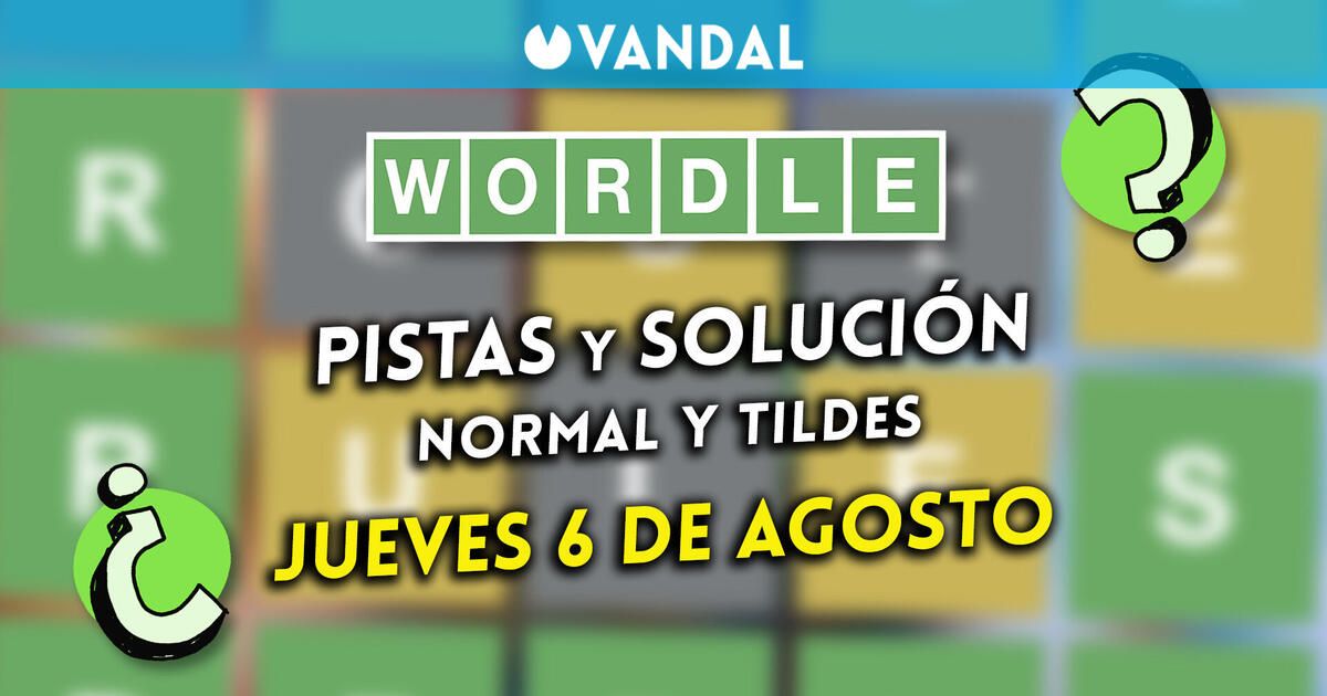 Solución Wordle en español y tildes hoy 6 de agosto y pistas a la palabra oculta