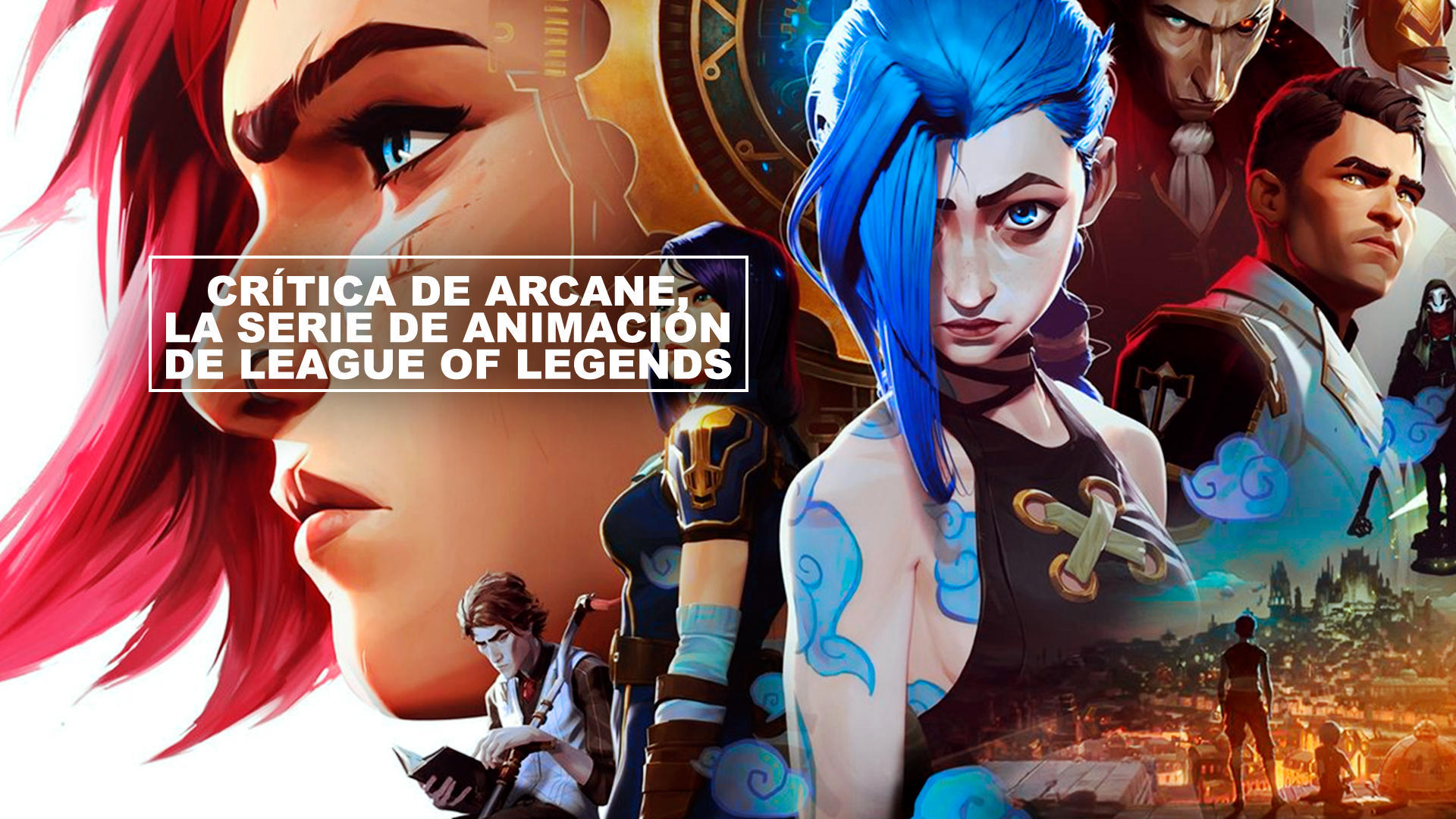 Crtica de Arcane, la serie de animacin de League of Legends