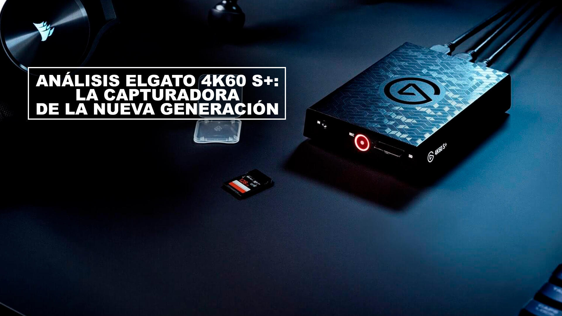 Análisis Elgato 4K60 S+: La capturadora de la nueva generación