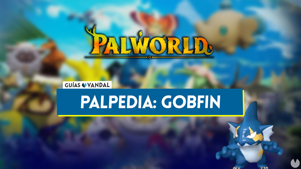 Gobfin en Palworld: Localizacin, cmo conseguirlo, habilidades, objetos y detalles - Palworld