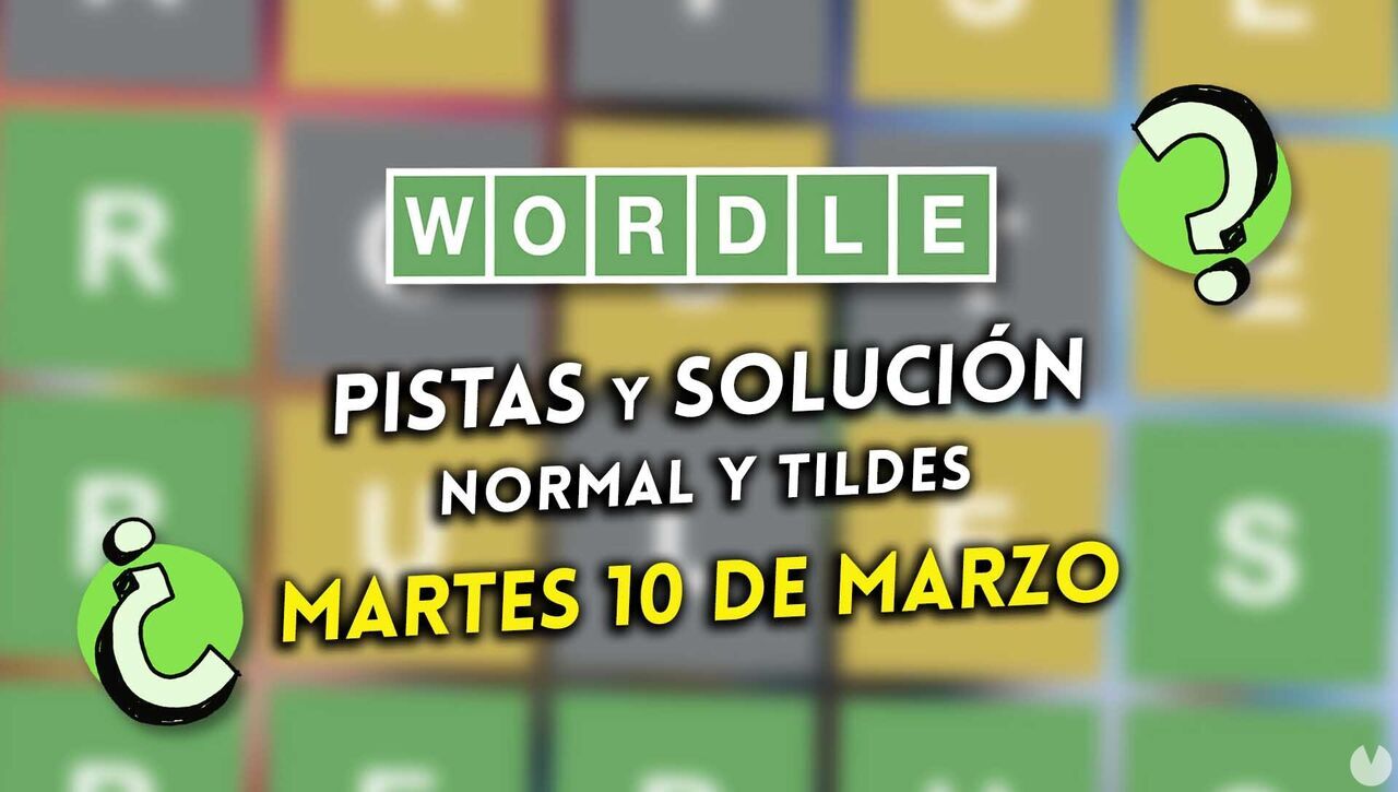 Wordle en español y tildes hoy martes 10 de marzo: Pistas y solución a la palabra oculta