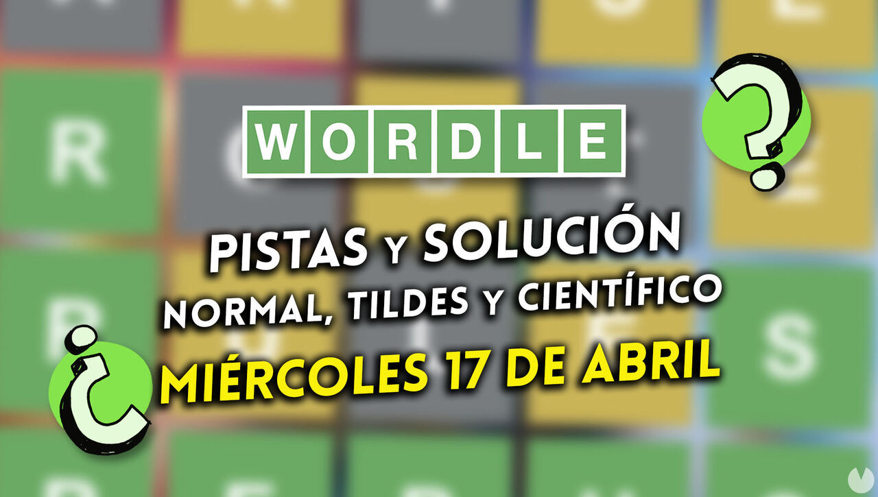 Wordle en español, tildes y científico hoy 17 de abril: Pistas y solución a la palabra oculta