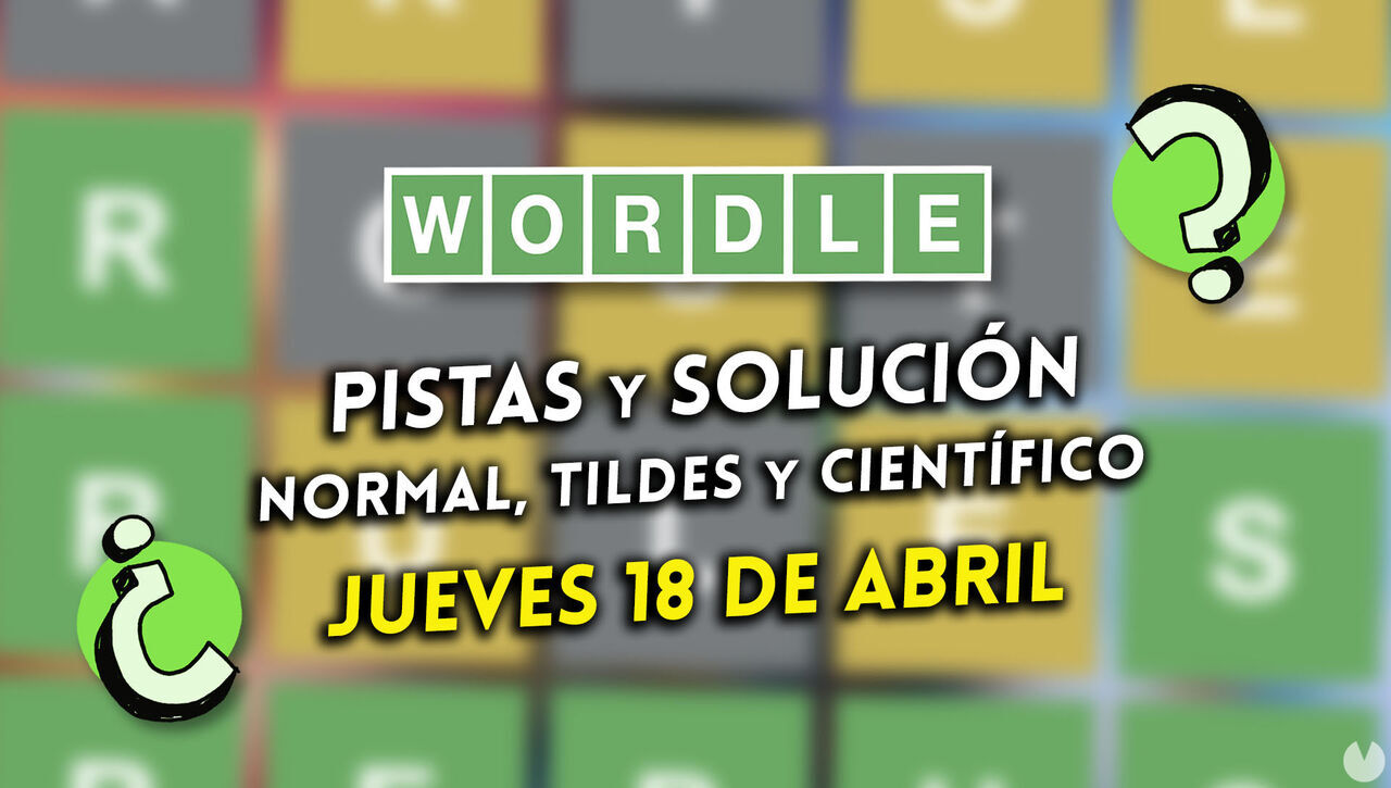 Wordle en español, tildes y científico hoy 18 de abril: Pistas y solución a la palabra oculta