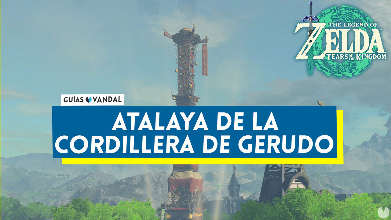 Atalaya de la Cordillera de Gerudo en Zelda: Tears of the Kingdom - The Legend of Zelda: Tears of the Kingdom
