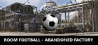 ROOM FOOTBALL - Abandoned Factory