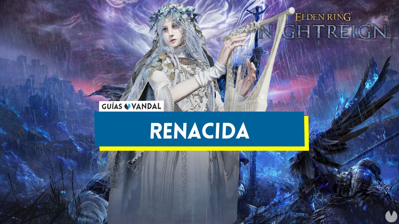 Cmo jugar con Renacida en Elden Ring Nightreign: mejores armas, estrategias... - Elden Ring Nightreign