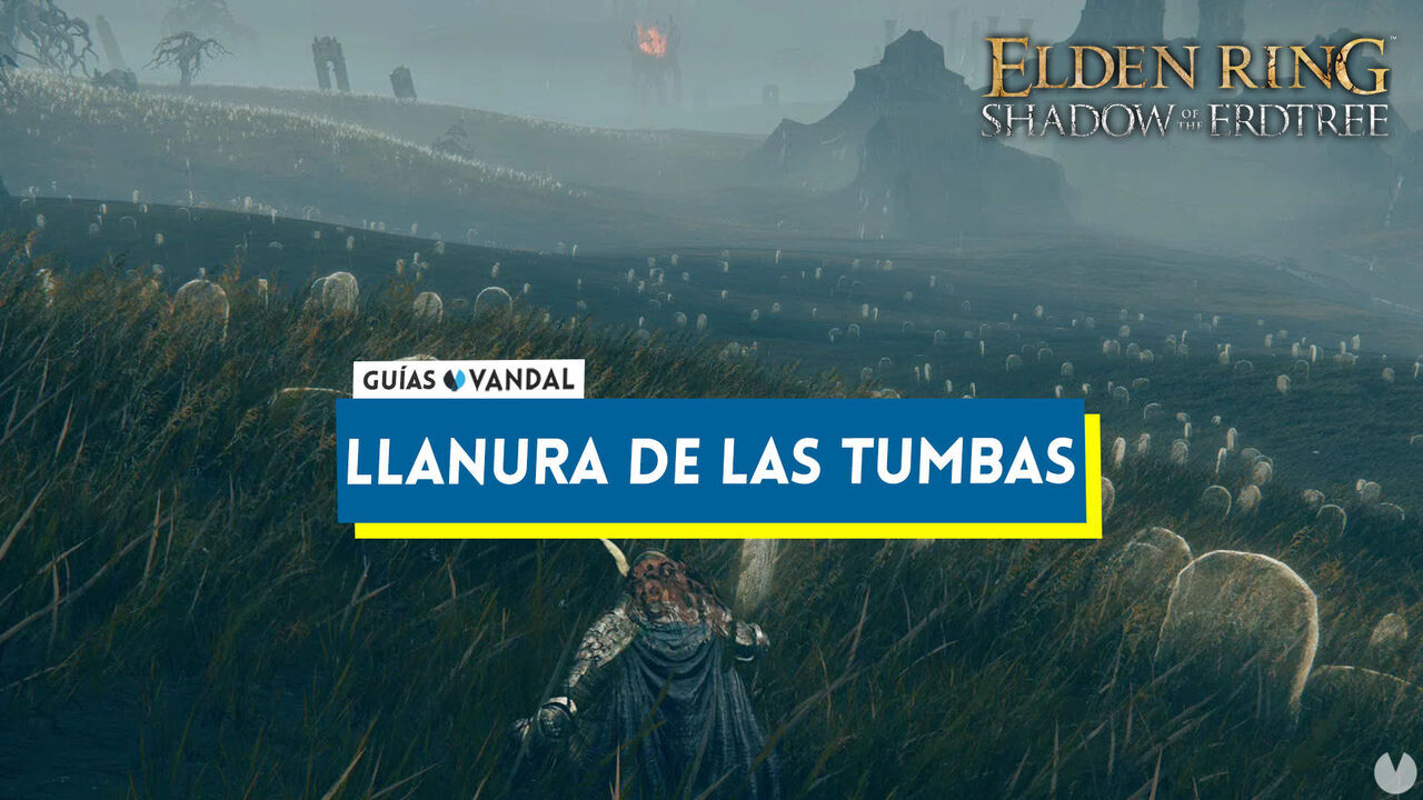 Llanura de las Tumbas al 100% en Elden Ring: Shadow of the Erdtree - Elden Ring: Shadow of the Erdtree