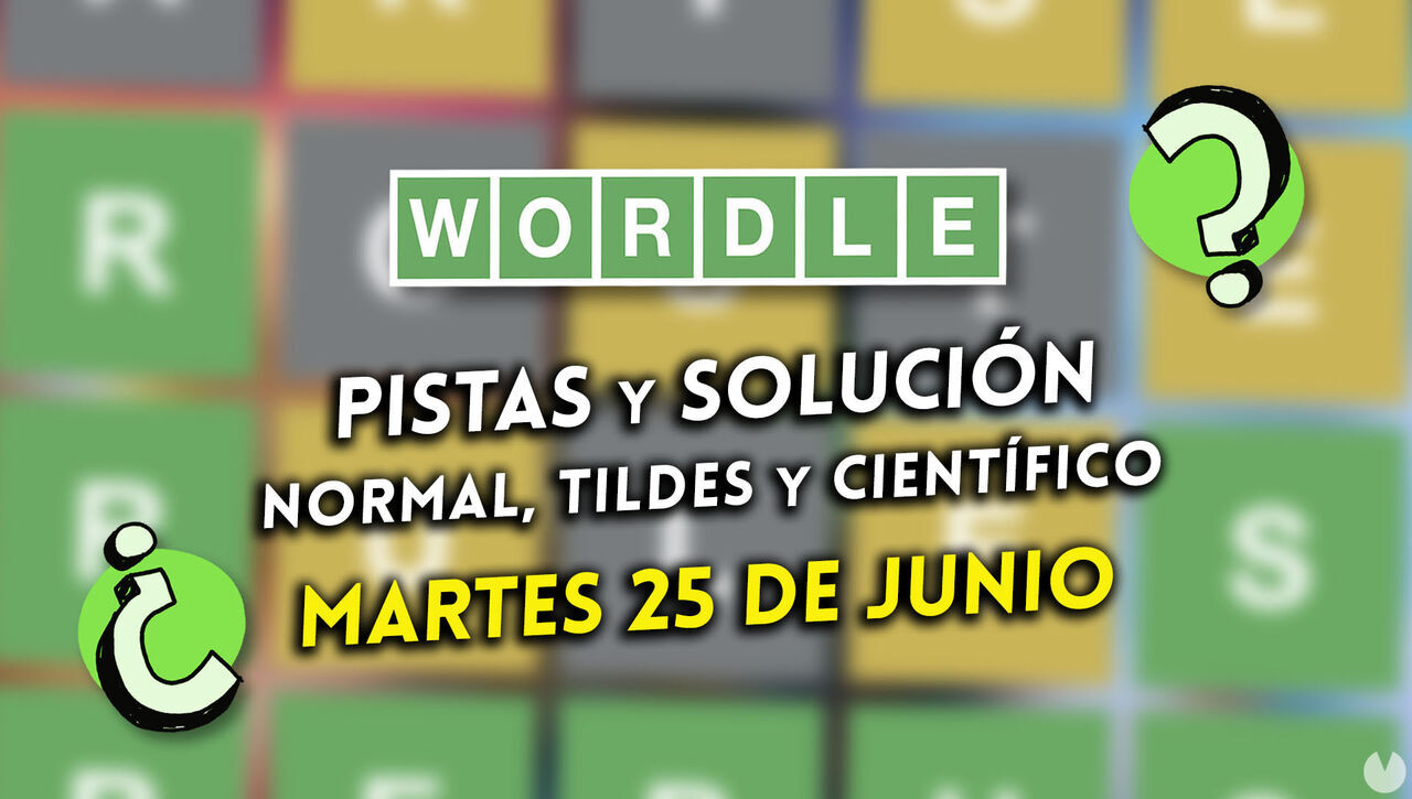 Wordle en español, tildes y científico hoy 25 de junio: Pistas y solución a la palabra oculta
