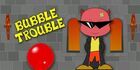 Bubble Trouble