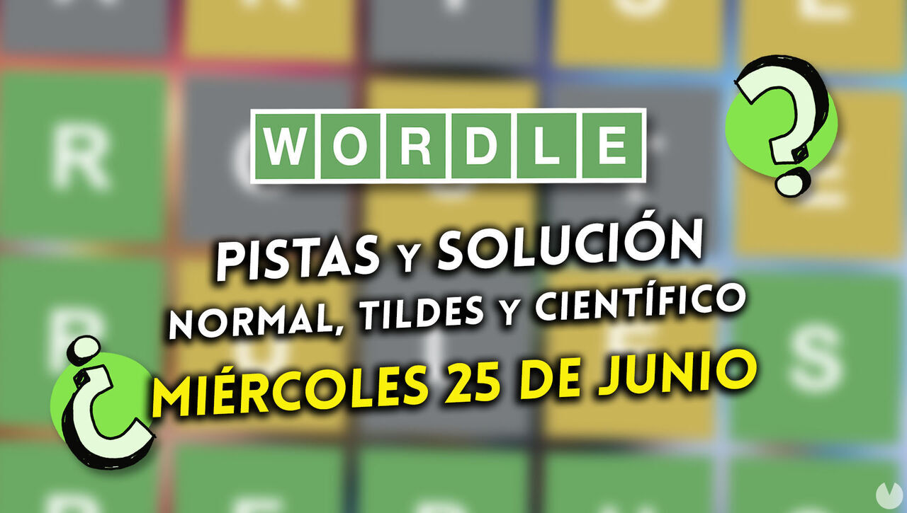 Wordle en español, tildes y científico hoy 25 de junio: Pistas y solución a la palabra oculta