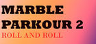 Marble Parkour 2: Roll and roll
