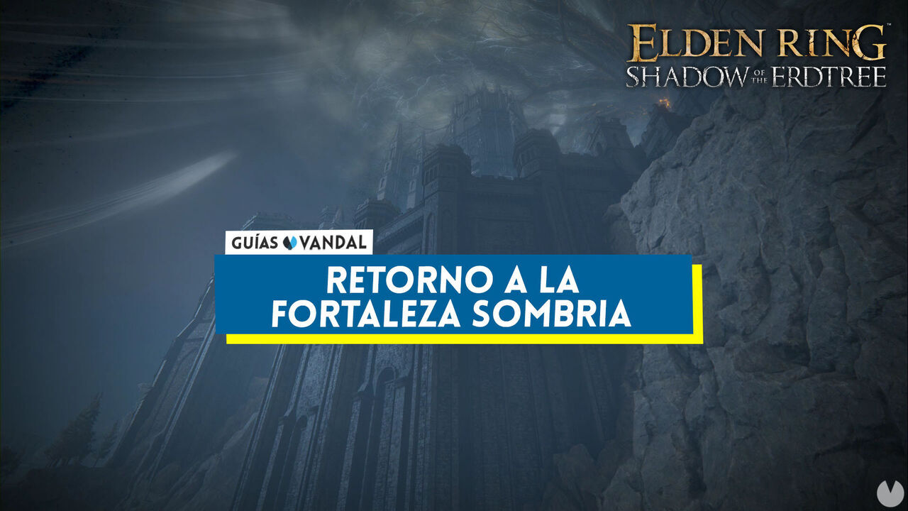 Retorno a la Fortaleza Sombra al 100% en Elden Ring: Shadow of the Erdtree - Elden Ring: Shadow of the Erdtree