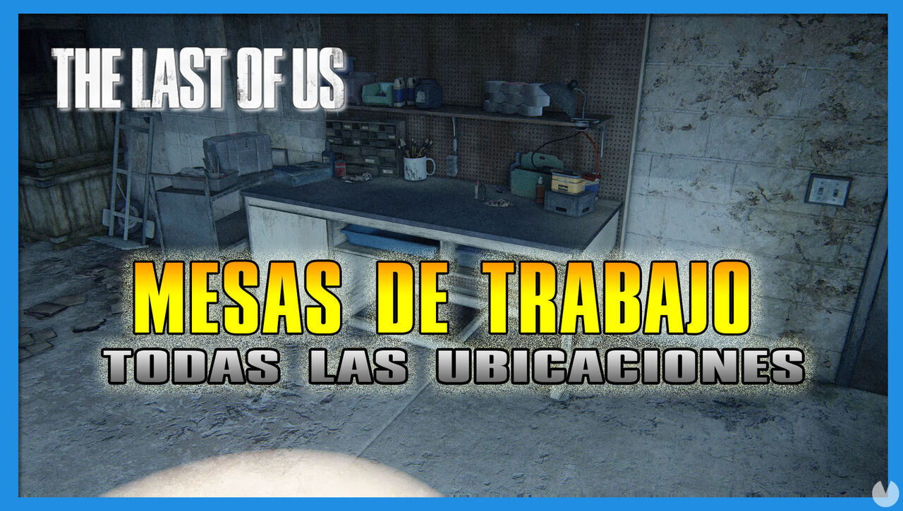 The Last of Us: TODAS las Mesas de trabajo y ubicaciones - The Last of Us