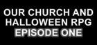 Our Church and Halloween RPG - Episode One